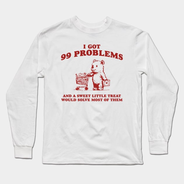 I Got 99 Problems And A Sweet Little Treat Would Solve Most Of Them Shirt, Funny Retro 90s Meme Long Sleeve T-Shirt by ILOVEY2K